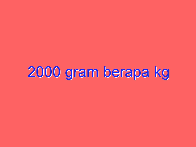 2000 gram berapa kg