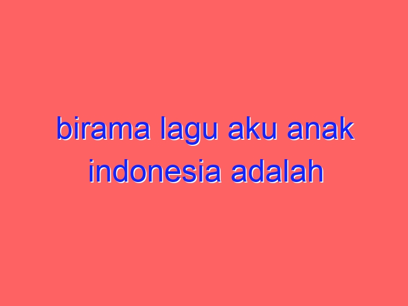 birama lagu aku anak indonesia adalah